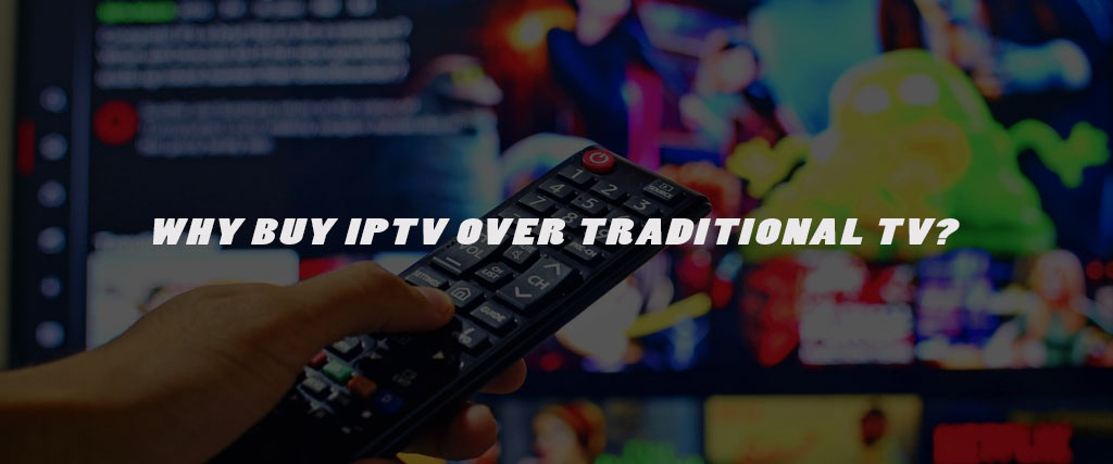 Why buy IPTV over traditional TV?